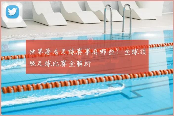 世界著名足球赛事有哪些？全球顶级足球比赛全解析