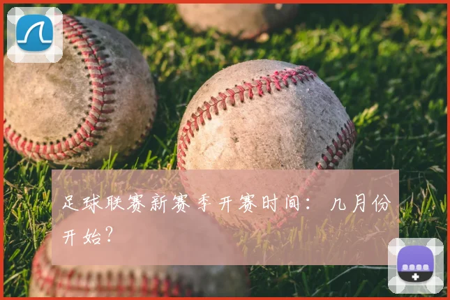 足球联赛新赛季开赛时间：几月份开始？
