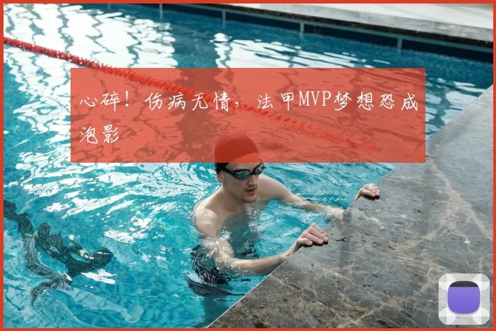 心碎!伤病无情,法甲MVP梦想恐成泡影