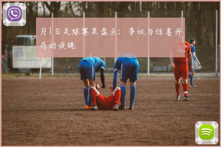 月1日足球赛果盘点:争议与惊喜并存的夜晚